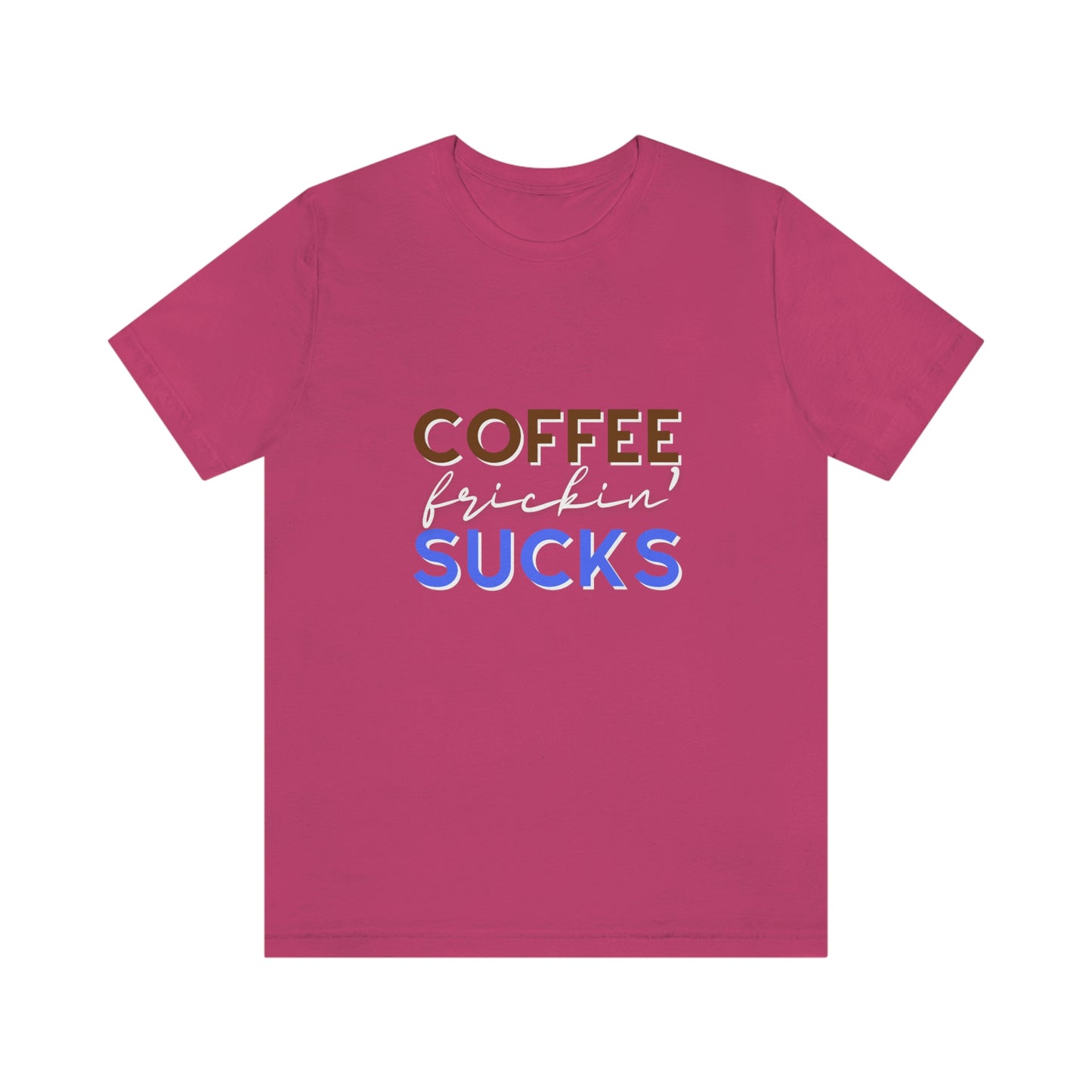 Coffee frickin' sucks t-shirt