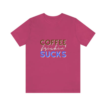 Coffee frickin' sucks t-shirt