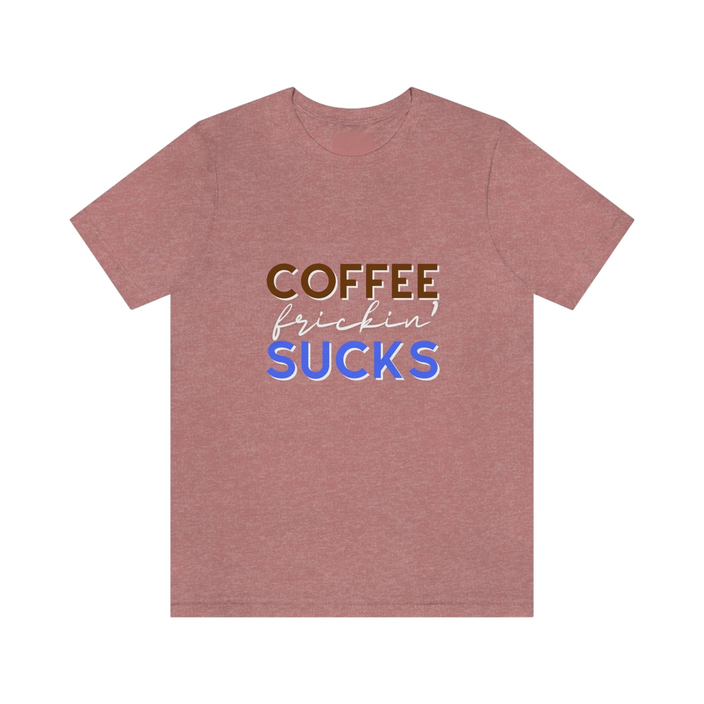 Coffee frickin' sucks t-shirt