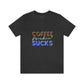 Coffee frickin' sucks t-shirt