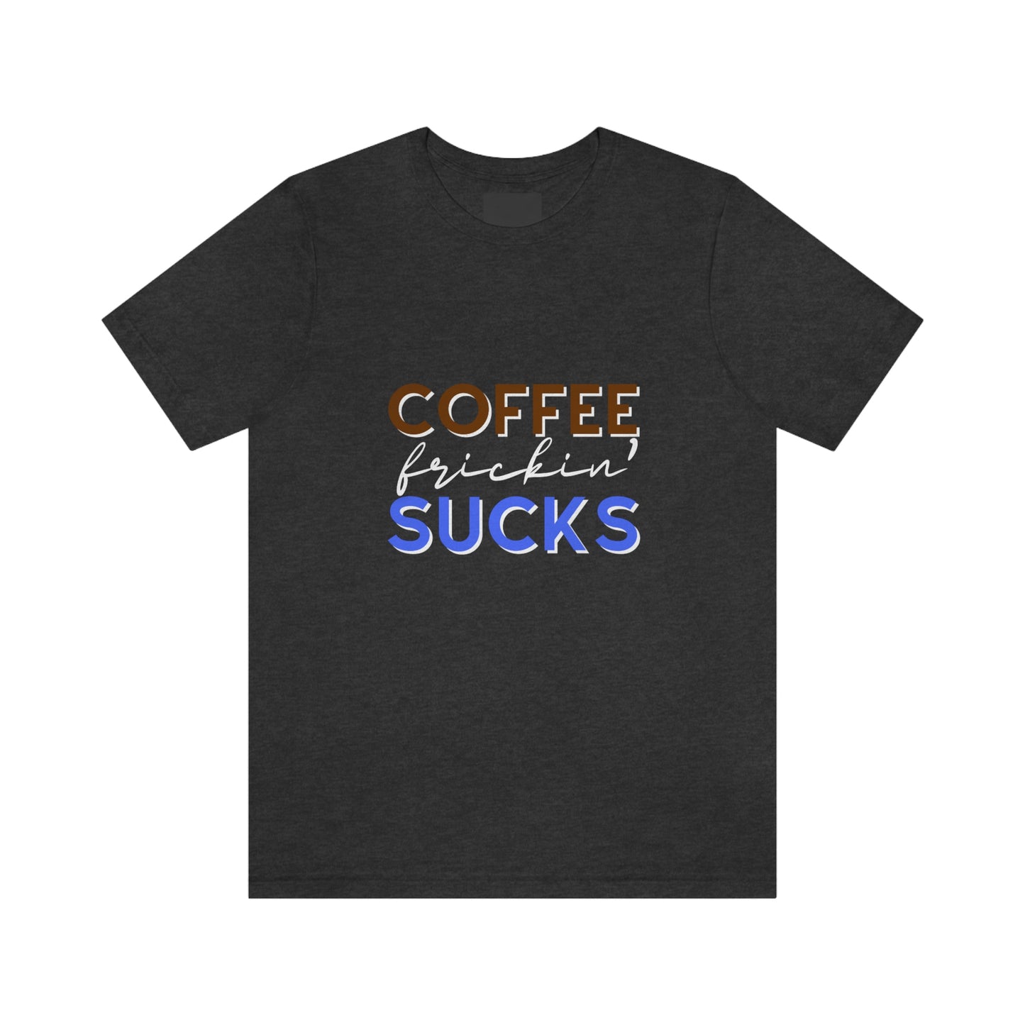 Coffee frickin' sucks t-shirt