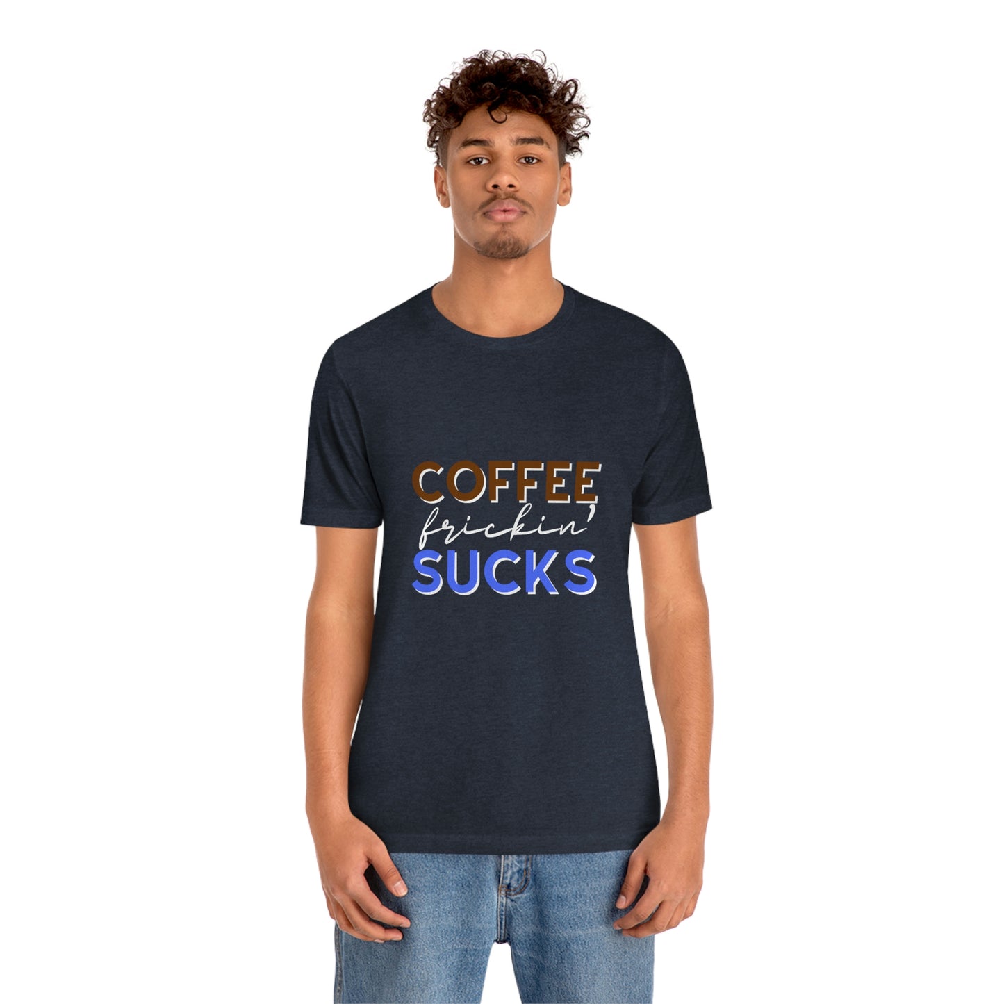 Coffee frickin' sucks t-shirt