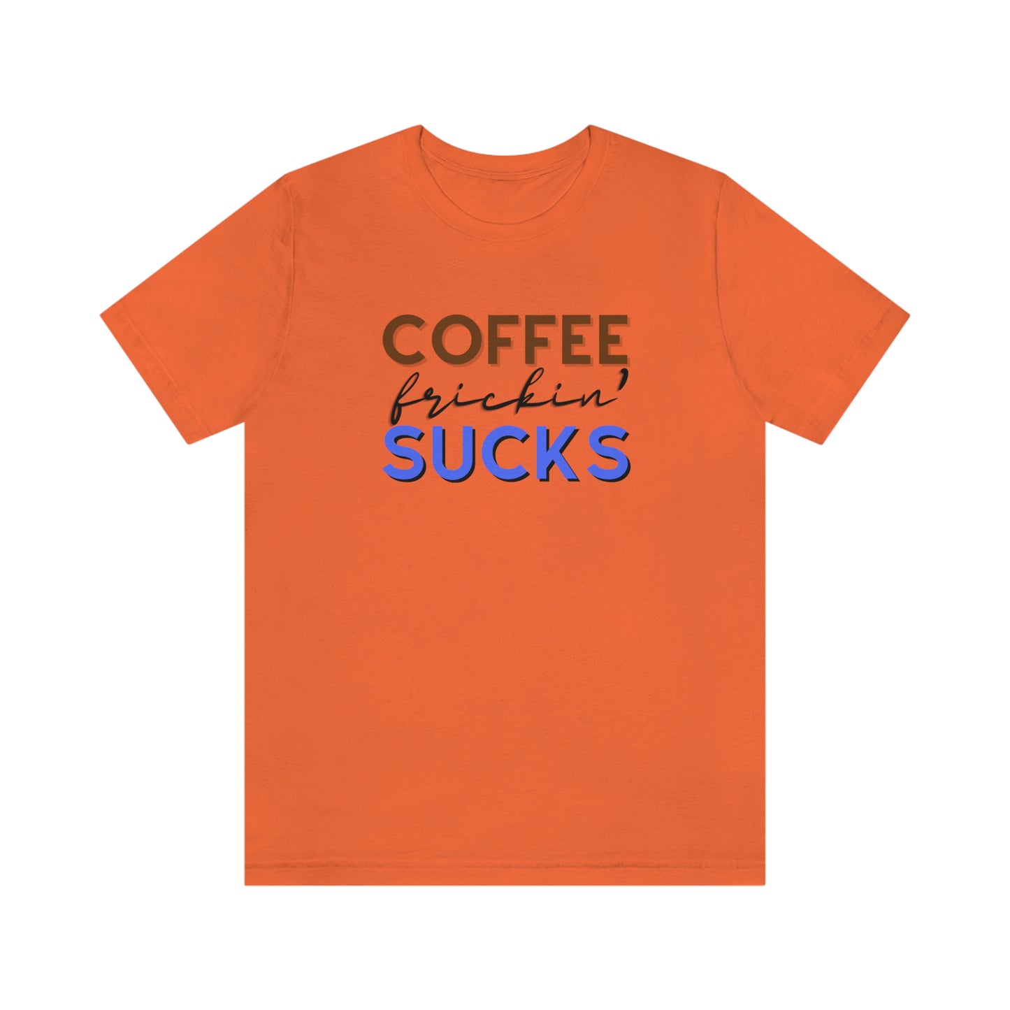 Coffee frickin' sucks t-shirt