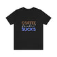 Coffee frickin' sucks t-shirt