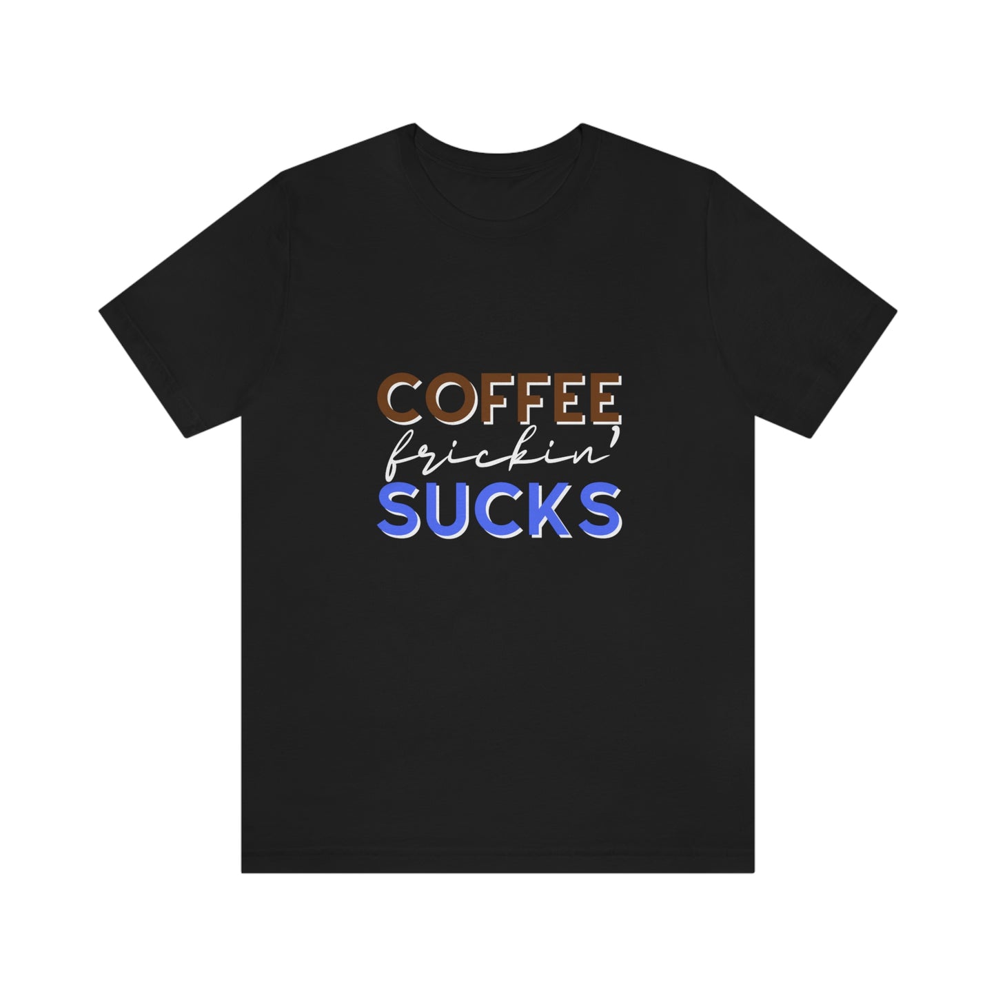 Coffee frickin' sucks t-shirt