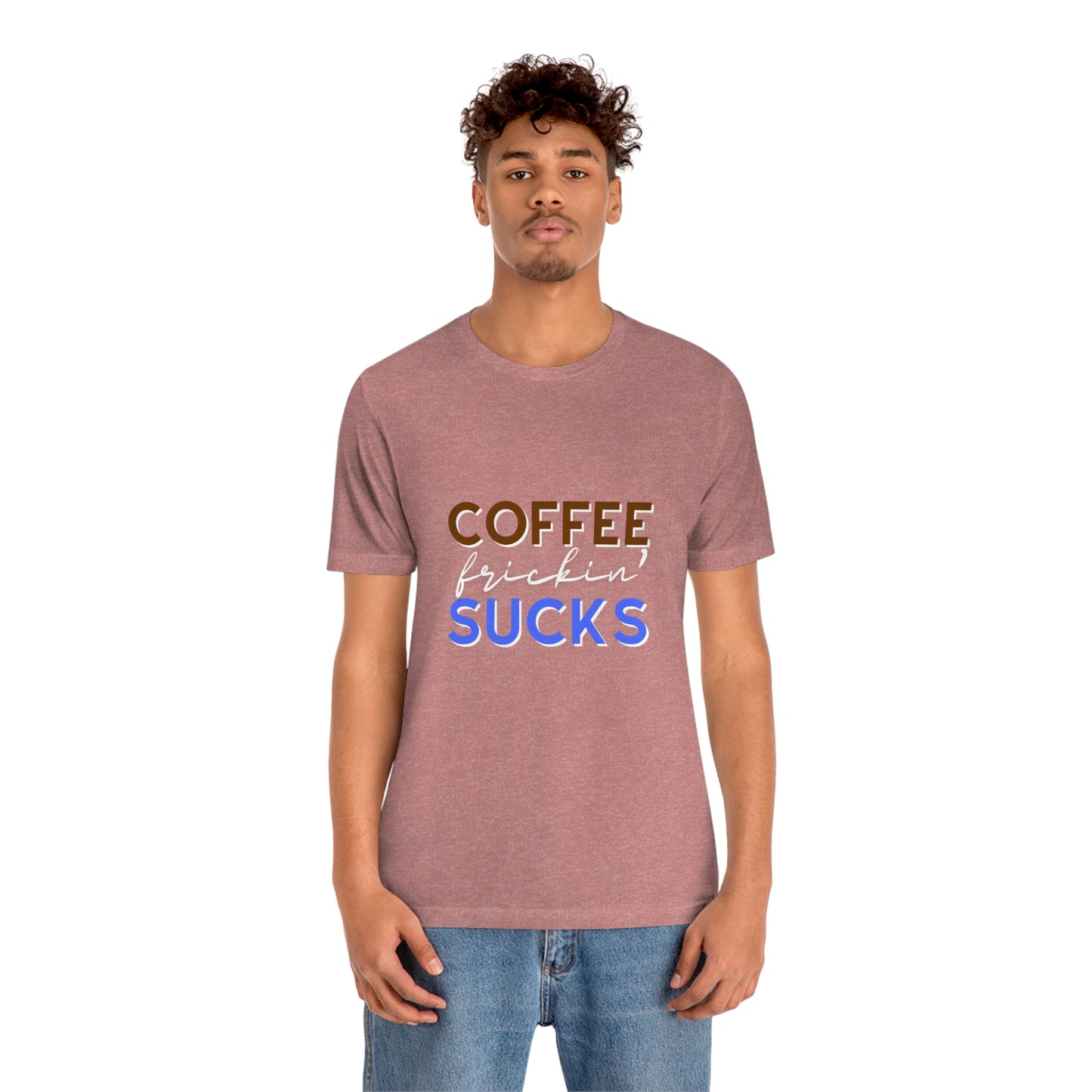 Coffee frickin' sucks t-shirt