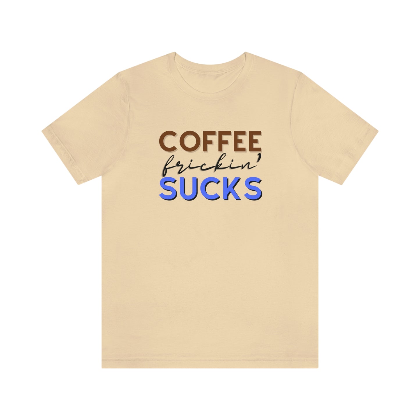 Coffee frickin' sucks t-shirt