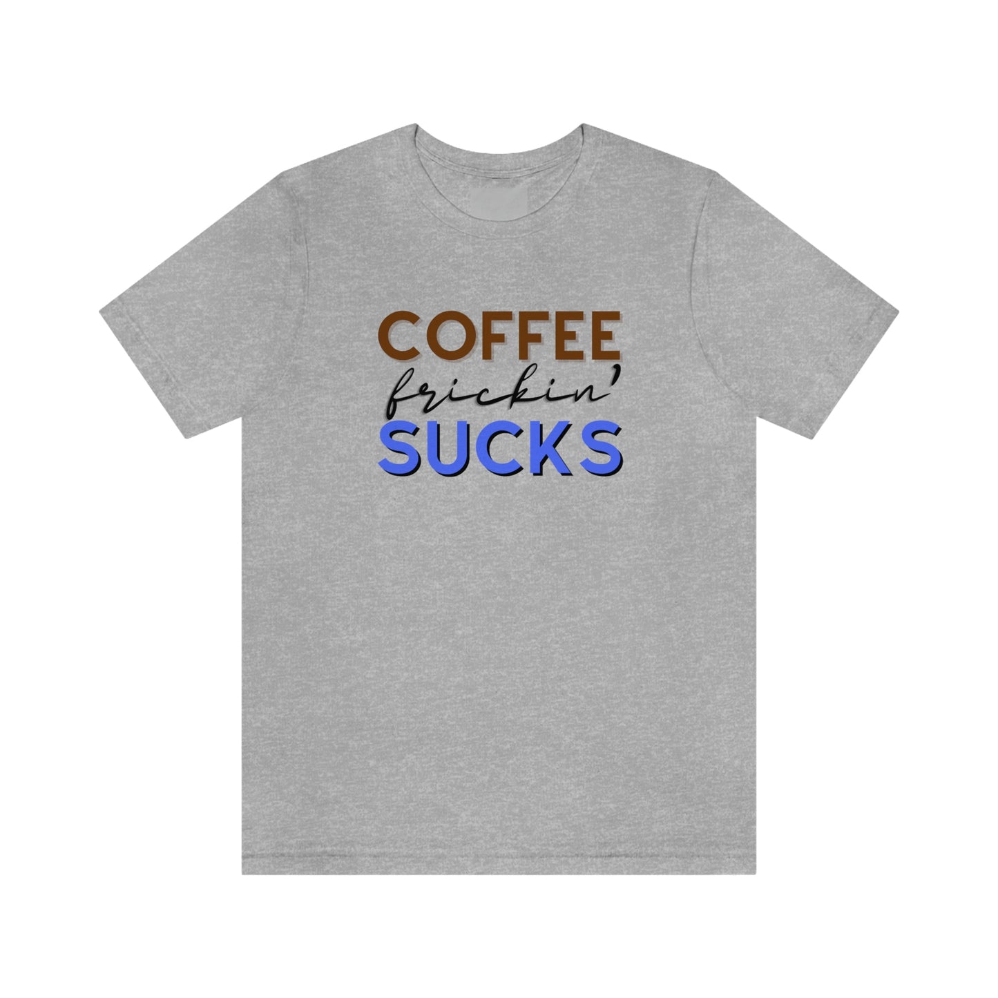 Coffee frickin' sucks t-shirt