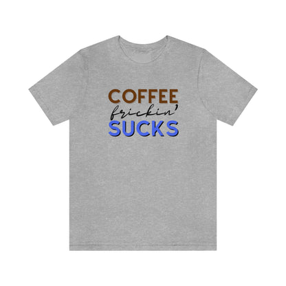 Coffee frickin' sucks t-shirt