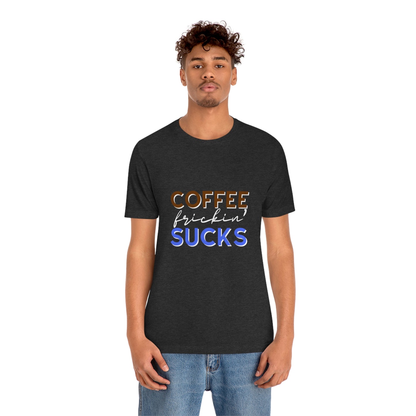 Coffee frickin' sucks t-shirt