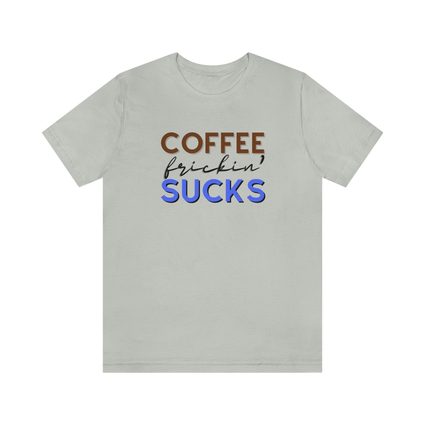 Coffee frickin' sucks t-shirt