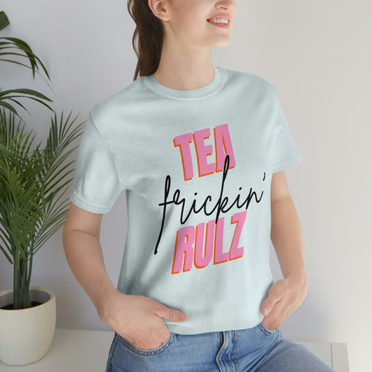 Tea frickin' Rulz t-shirt