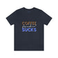 Coffee frickin' sucks t-shirt