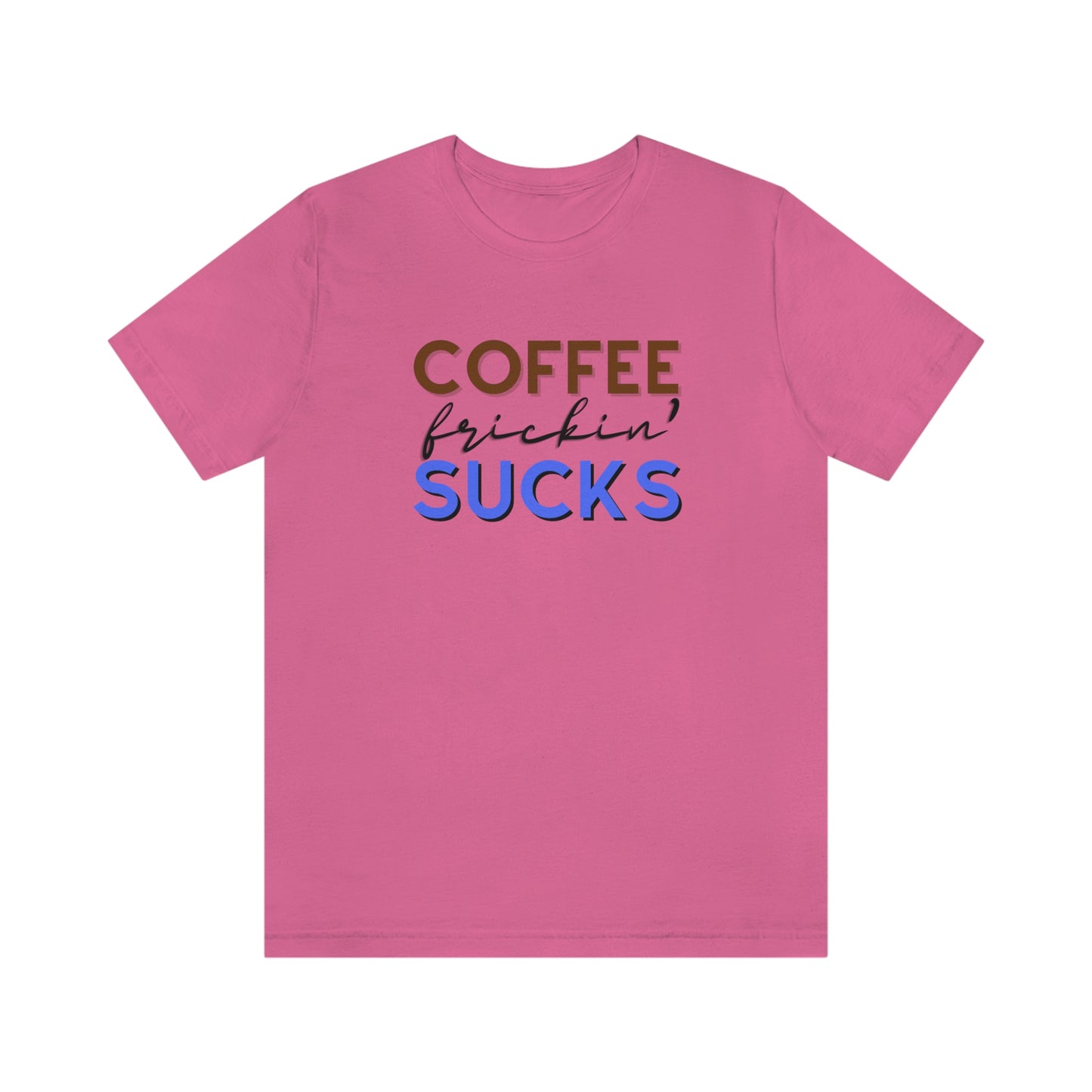 Coffee frickin' sucks t-shirt