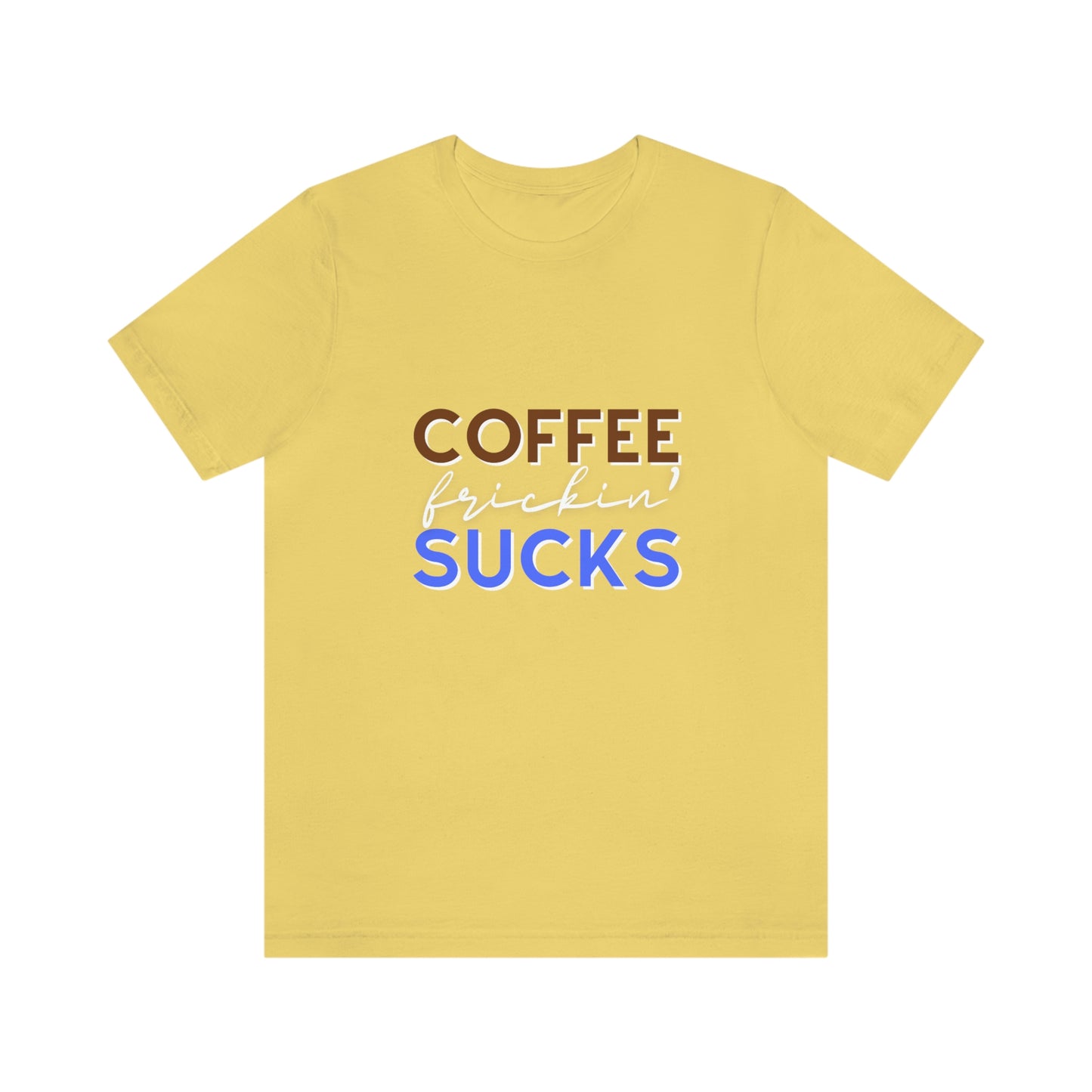 Coffee frickin' sucks t-shirt