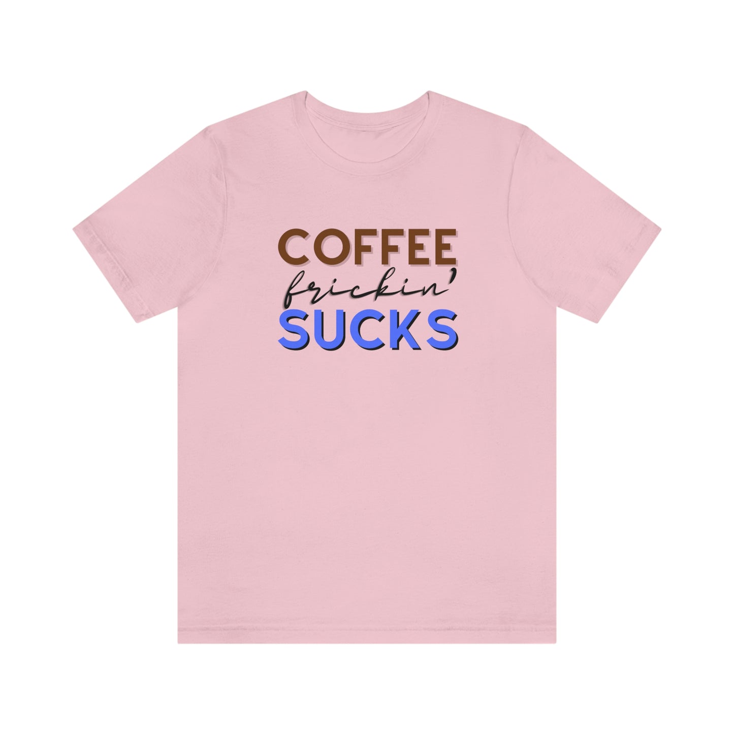 Coffee frickin' sucks t-shirt