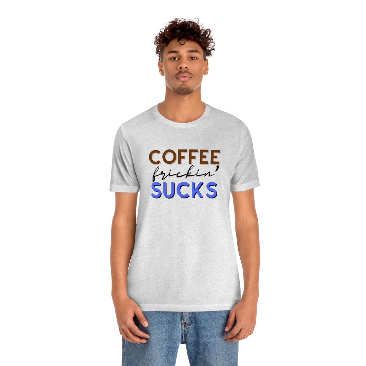 Coffee frickin' sucks t-shirt