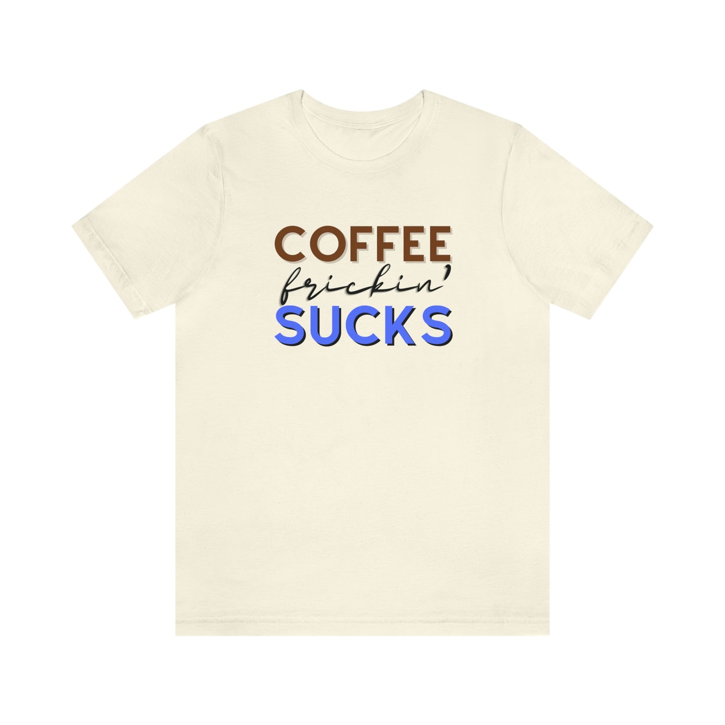 Coffee frickin' sucks t-shirt