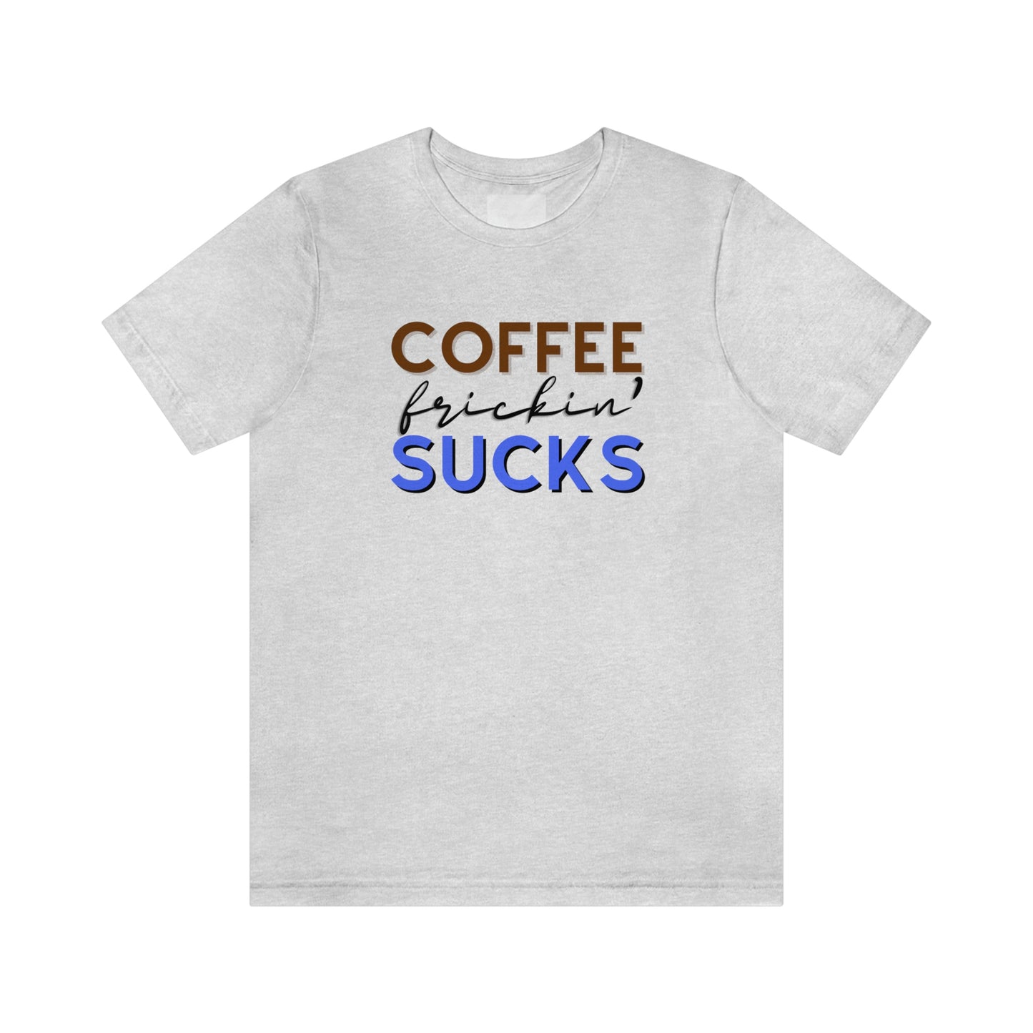 Coffee frickin' sucks t-shirt