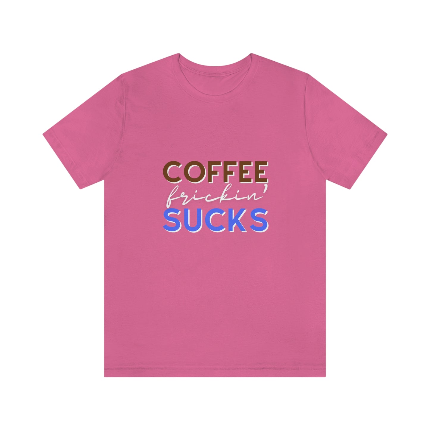 Coffee frickin' sucks t-shirt