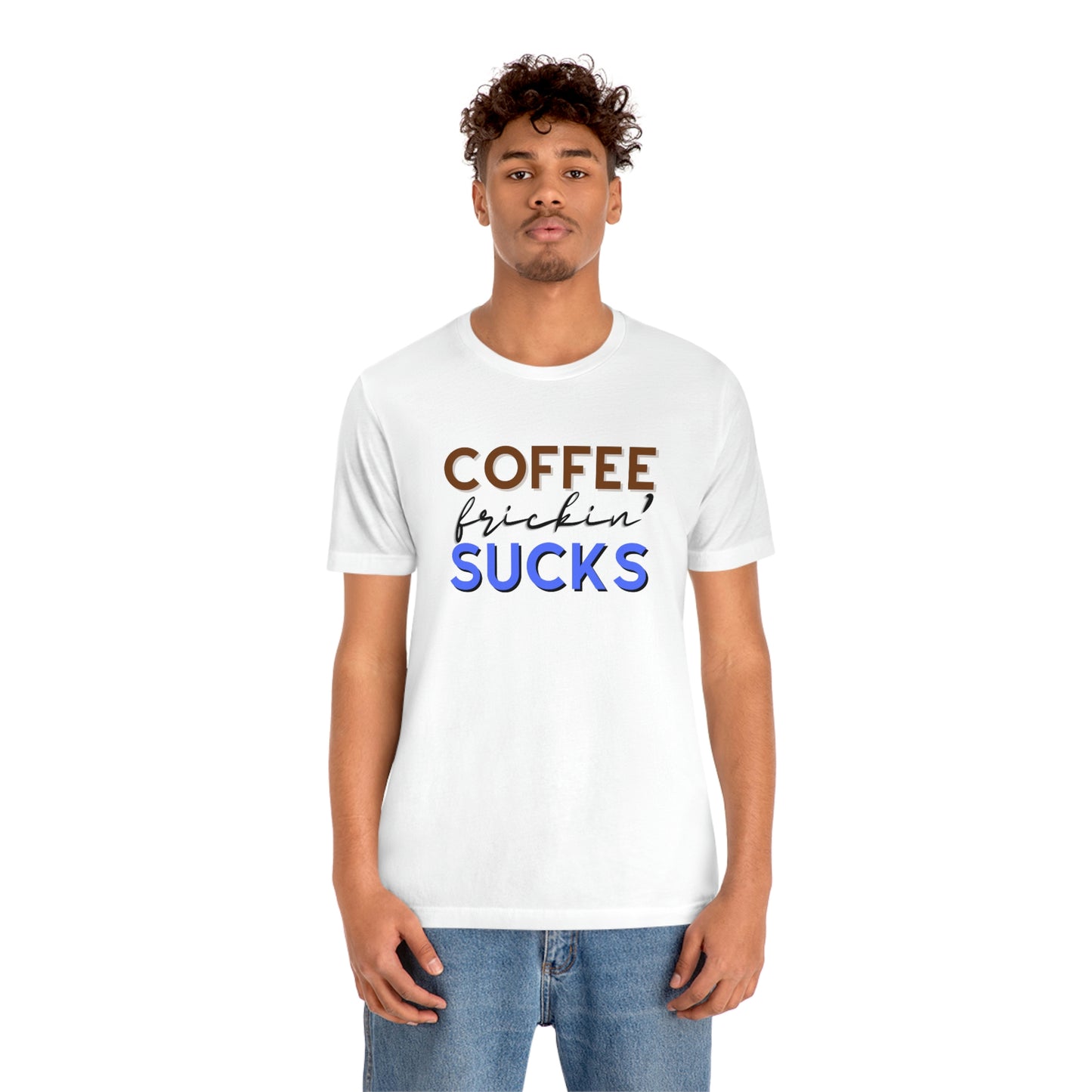 Coffee frickin' sucks t-shirt