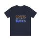 Coffee frickin' sucks t-shirt
