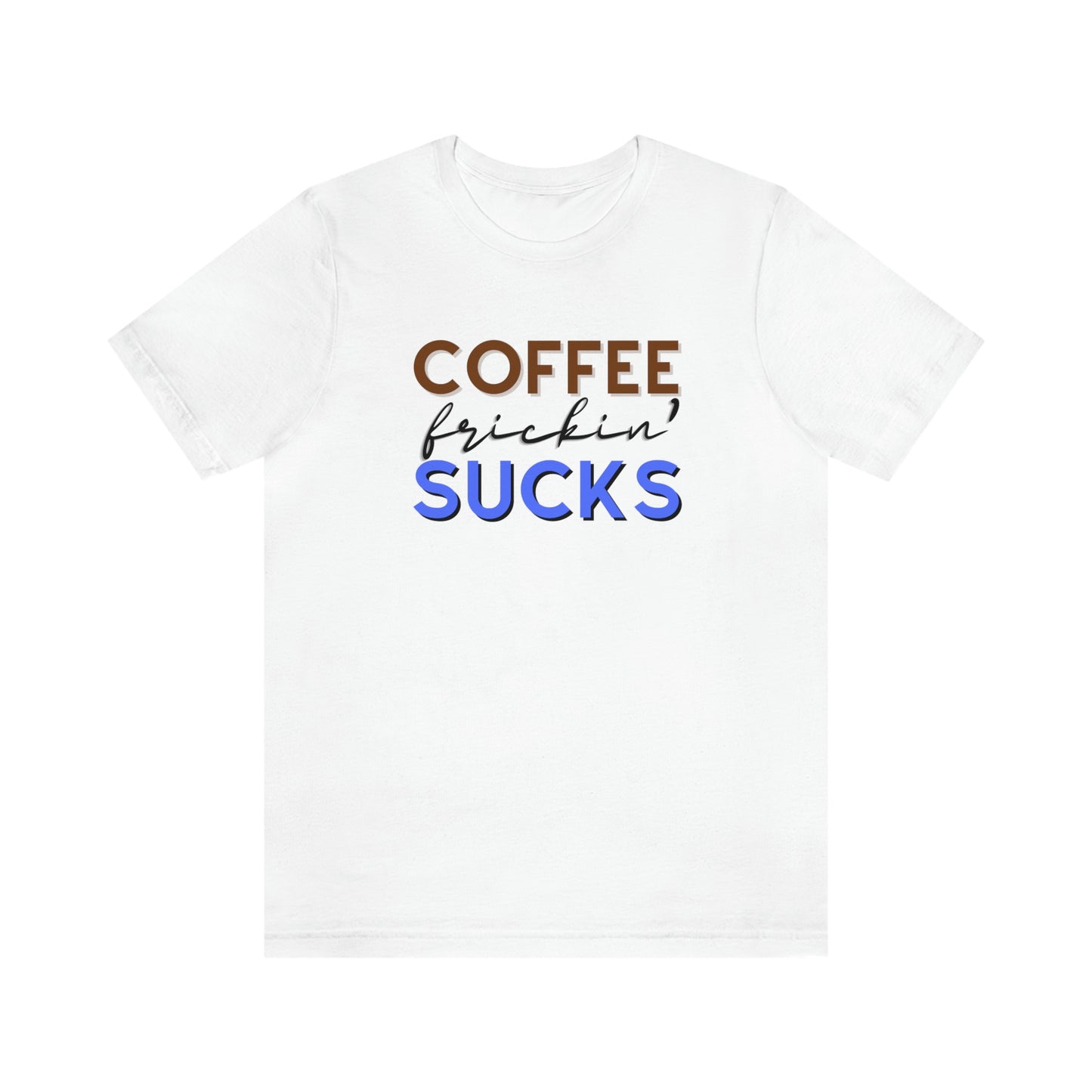 Coffee frickin' sucks t-shirt