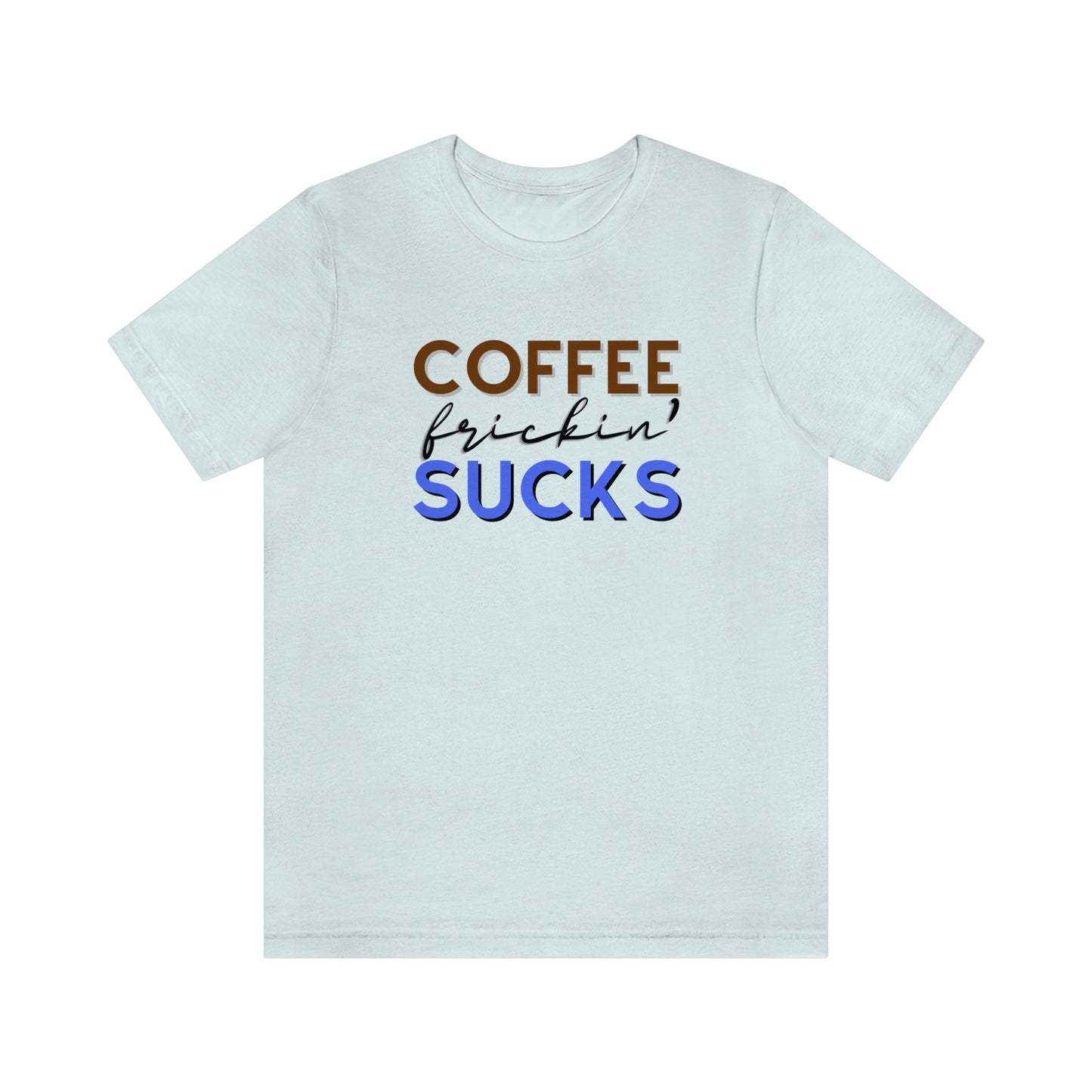 Coffee frickin' sucks t-shirt