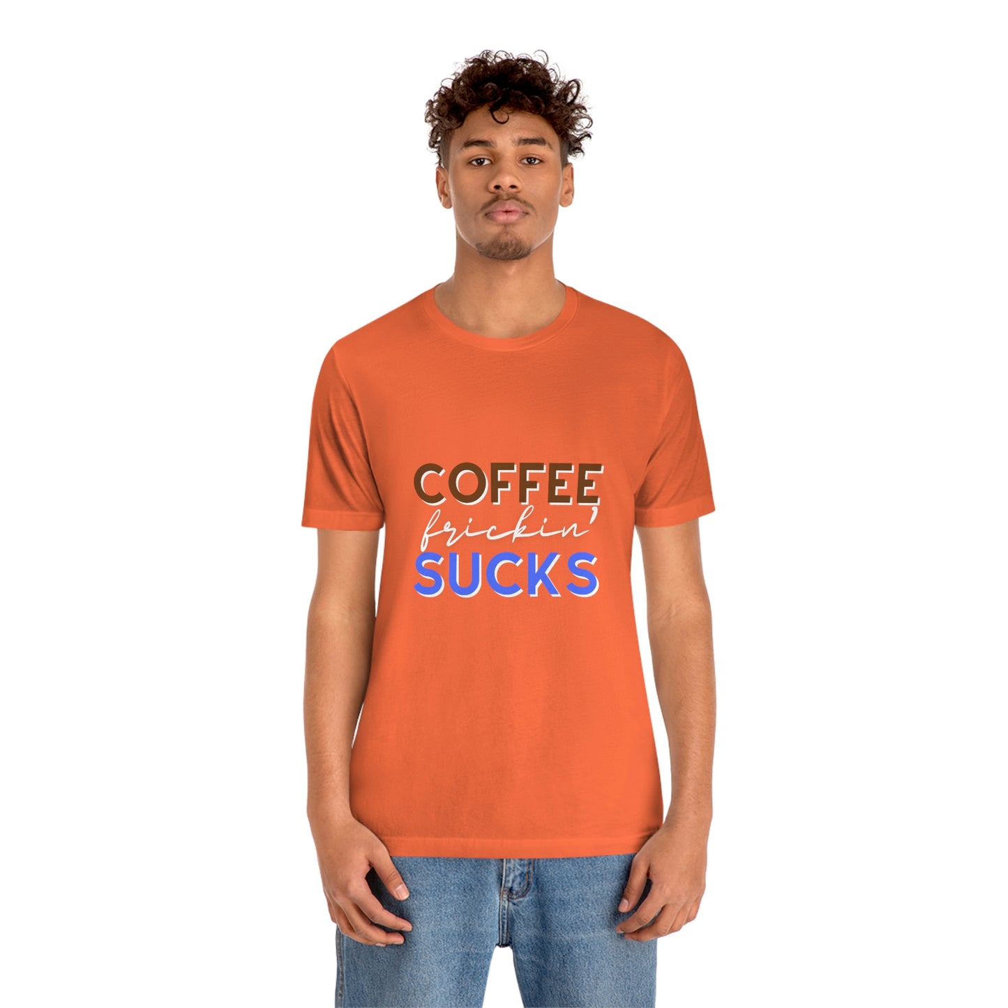 Coffee frickin' sucks t-shirt