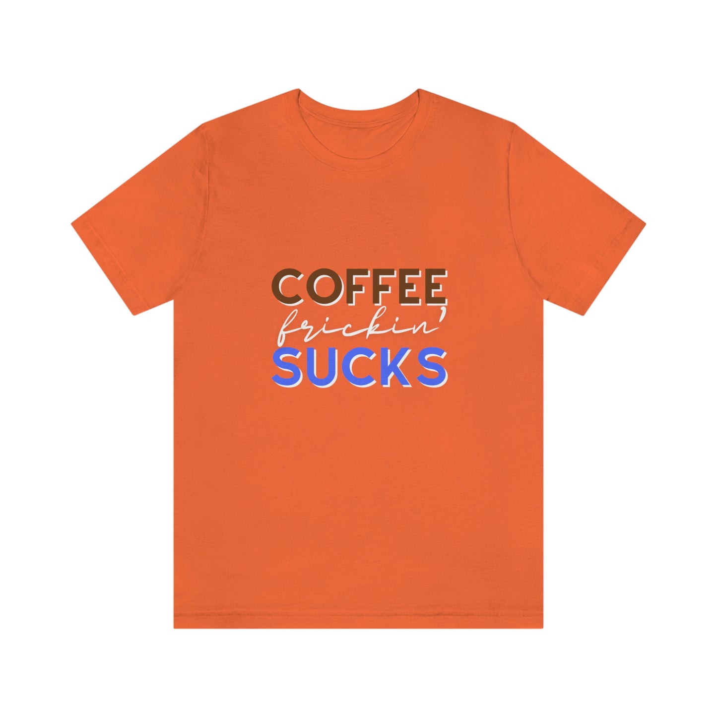 Coffee frickin' sucks t-shirt