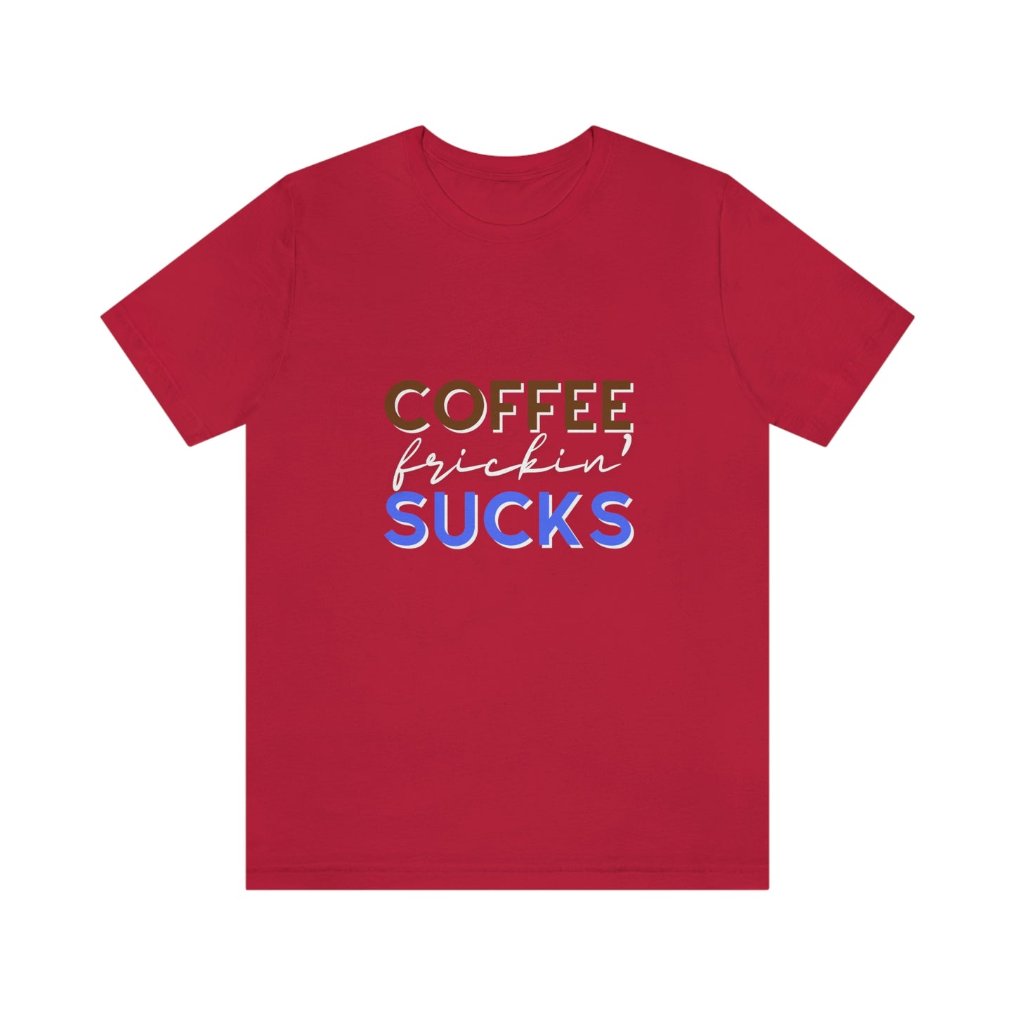 Coffee frickin' sucks t-shirt